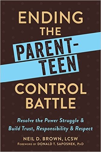 Ending the Parent-Teen Control Battle: Resolve the Power Struggle and Build Trust, Responsibility, and Respect