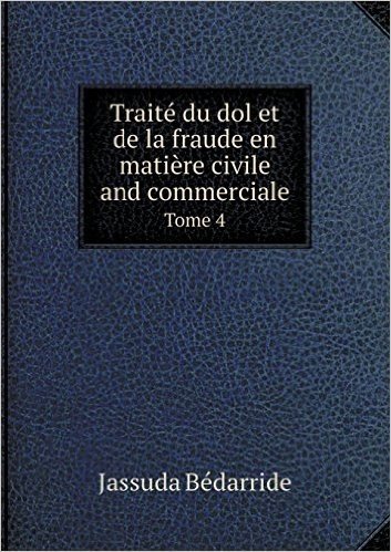 Traite Du Dol Et de La Fraude En Matiere Civile and Commerciale Tome 4