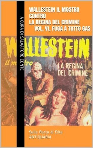 Wallestein il Mostro contro la Regina del Crimine (Vol. VI, Fuga a tutto gas) (Sulla Porta di Dite - ANTIQUARIA 6) (Italian Edition)