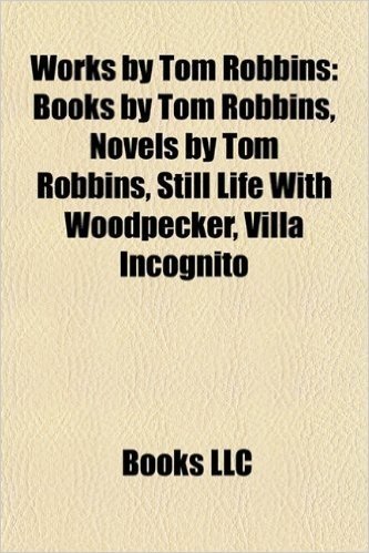 Works by Tom Robbins (Study Guide): Books by Tom Robbins, Novels by Tom Robbins, Still Life with Woodpecker, Villa Incognito