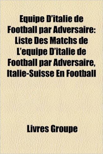 Equipe D'Italie de Football Par Adversaire: Liste Des Matchs de L'Equipe D'Italie de Football Par Adversaire, Italie-Suisse En Football