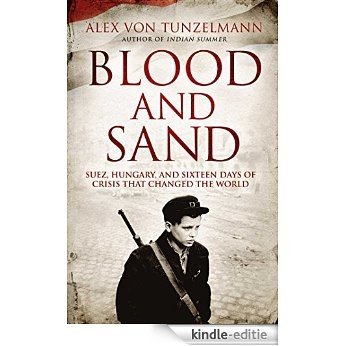 Blood and Sand: Suez, Hungary and the Crisis That Shook the World (English Edition) [Kindle-editie]