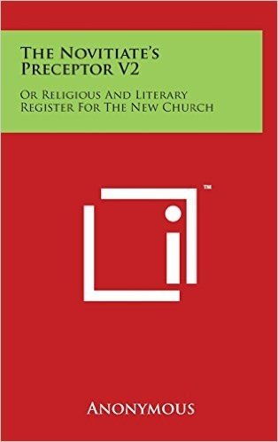 The Novitiate's Preceptor V2: Or Religious and Literary Register for the New Church