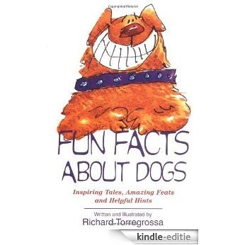 Fun Facts About Dogs: Inspiring Tales, Amazing Feats, Helpful Hints [Kindle-editie]