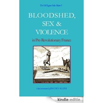 The Old Regime Police Blotter I: Bloodshed, Sex & Violence In Pre-Revolutionary France (English Edition) [Kindle-editie]