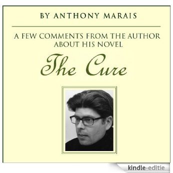 A FEW COMMENTS FROM THE AUTHOR ABOUT HIS NOVEL, "THE CURE" (English Edition) [Kindle-editie]