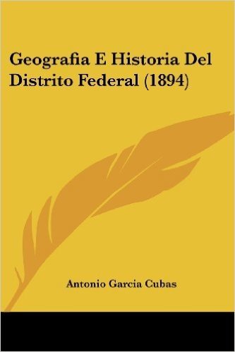 Geografia E Historia del Distrito Federal (1894)