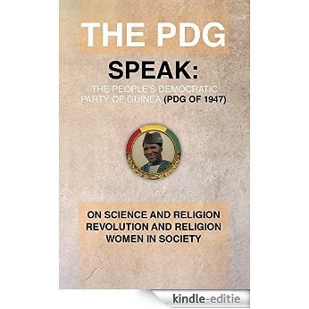 The PDG (of 1947) (Parti Democratique de Guinea) Speak: On Science and Religion Revolution and Religion (A Subtopics from the 1978 Ideological Conference ... Convened by the PDG.) (English Edition) [Kindle-editie]