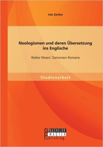 Neologismen Und Deren Ubersetzung Ins Englische: Walter Moers' Zamonien-Romane