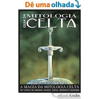 Guia da Mitologia Celta: A magia da mitologia celta [eBook Kindle]