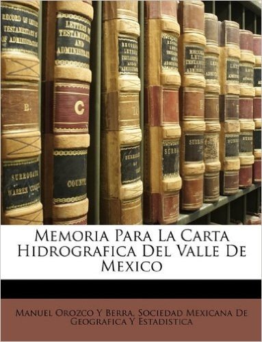 Memoria Para La Carta Hidrografica del Valle de Mexico