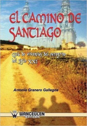 El Camino de Santiago. Guia de Vivencias del Peregrino del Siglo XXI