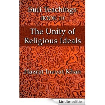 The Unity of Religious Ideals (The Sufi Teachings of Hazrat Inayat Khan Book 10) (English Edition) [Kindle-editie]