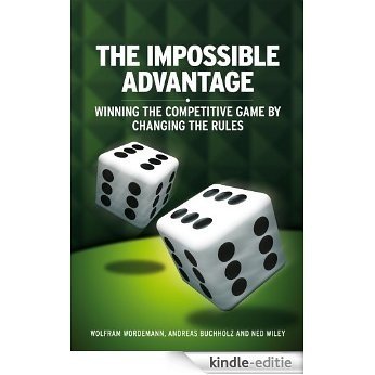 The Impossible Advantage: Winning the Competitive Game by Changing the Rules [Kindle-editie] beoordelingen