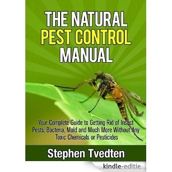 The Natural Pest Control Manual: Your Complete Guide to Getting Rid of Insect Pests, Bacteria, Mold and Much More Without Any Toxic Chemicals or Pesticides ... Control Guidebooks Book 3) (English Edition) [Kindle-editie]