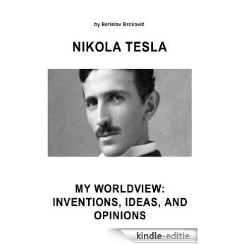 Nikola Tesla My Worldview: Inventions, Ideas, and Opinions (English Edition) [Kindle-editie]