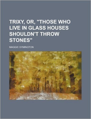 Trixy, Or, Those Who Live in Glass Houses Shouldn't Throw Stones
