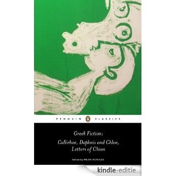 Greek Fiction: Callirhoe, Daphnis and Chloe, Letters of Chion (Penguin Classics) [Kindle-editie]