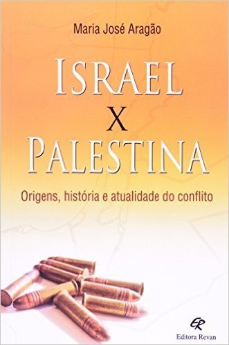 Israel X Palestina - Origens, Historia E Atualidade Do Conflito