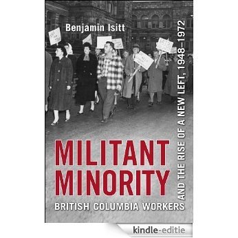 Militant Minority: British Columbia Workers and the Rise of a New Left, 1948-1972 [Kindle-editie]