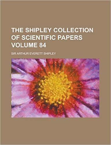 The Shipley Collection of Scientific Papers Volume 84