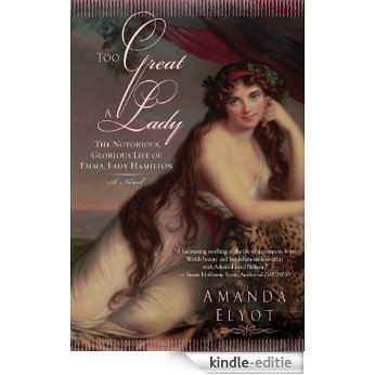 Too Great A Lady: The Notorious, Glorious Life of Emma, Lady Hamilton [Kindle-editie]