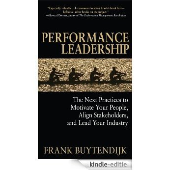 Performance Leadership: The Next Practices to Motivate Your People, Align Stakeholders, and Lead Your Industry [Kindle-editie]