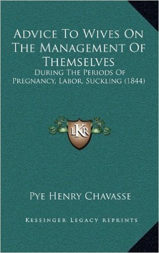 Advice to Wives on the Management of Themselves: During the Periods of Pregnancy, Labor, Suckling (1844)