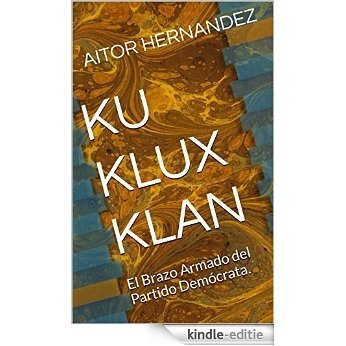 KU KLUX KLAN: El Brazo Armado del Partido Demócrata. (Spanish Edition) [Kindle-editie]