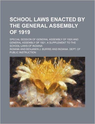 School Laws Enacted by the General Assembly of 1919; Special Session of General Assembly of 1920 and General Assembly of 1921. a Supplement to the School Laws of Indiana