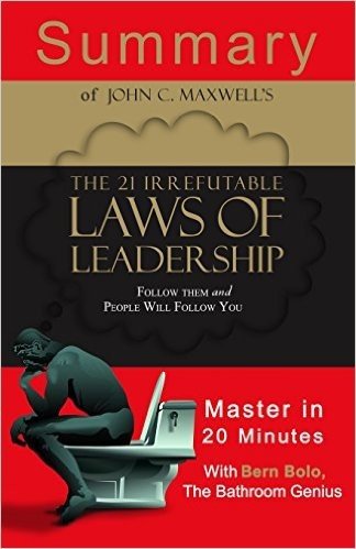 A Summary of the 21 Irrefutable Laws of Leadership: Follow Them and People Will Follow You Master in 20 Minutes