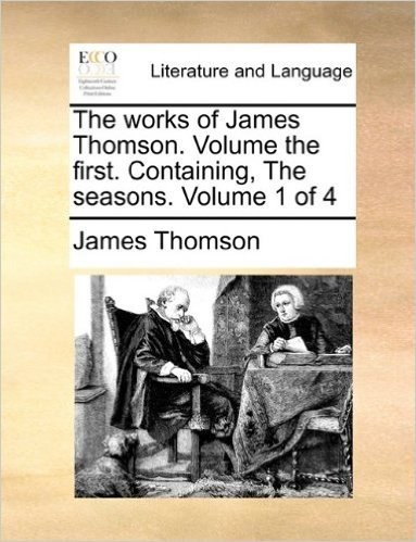 The Works of James Thomson. Volume the First. Containing, the Seasons. Volume 1 of 4