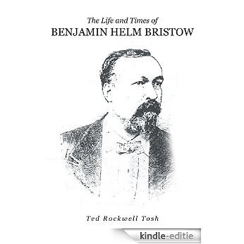 The Life and Times of Benjamin Helm Bristow (English Edition) [Kindle-editie]