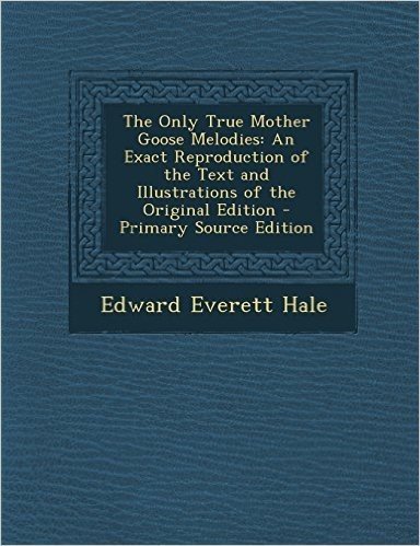 The Only True Mother Goose Melodies: An Exact Reproduction of the Text and Illustrations of the Original Edition baixar