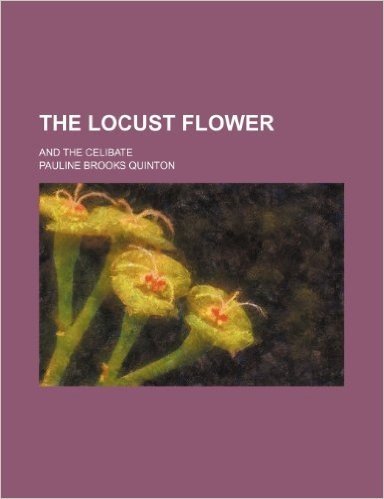 The Locust Flower; And the Celibate