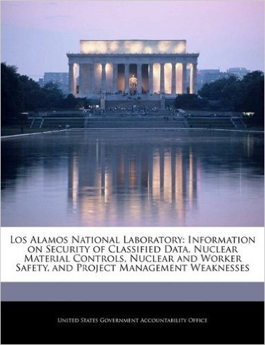 Los Alamos National Laboratory: Information on Security of Classified Data, Nuclear Material Controls, Nuclear and Worker Safety, and Project Manageme