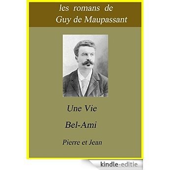 les romans de Guy de Maupassant : Une vie, Bel Ami et Pierre et Jean (French Edition) [Kindle-editie]