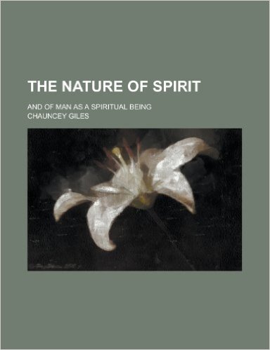The Nature of Spirit; And of Man as a Spiritual Being