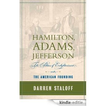 Hamilton, Adams, Jefferson: The Politics of Enlightenment and the American Founding [Kindle-editie]