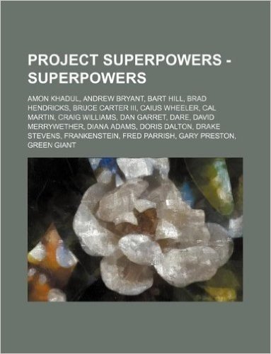 Project Superpowers - Superpowers: Amon Khadul, Andrew Bryant, Bart Hill, Brad Hendricks, Bruce Carter III, Caius Wheeler, Cal Martin, Craig Williams,