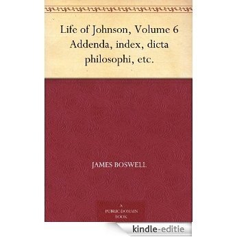 Life of Johnson, Volume 6 Addenda, index, dicta philosophi, etc. (English Edition) [Kindle-editie]