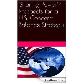 Sharing Power? Prospects for a U.S. Concert-Balance Strategy (English Edition) [Kindle-editie]