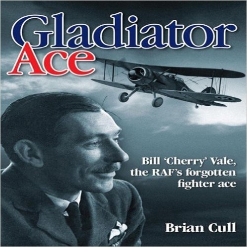 Gladiator Ace: Bill 'Cherry' Vale, the RAF's Forgotten Fighter Ace