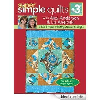 Super Simple Quilts #3 with Alex Anderson & Liz Aneloski: 9 Pieced Projects from Strips, Squares & Triangles [Kindle-editie]