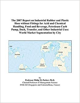 indir The 2007 Report on Industrial Rubber and Plastic Hose without Fittings for Acid and Chemical Handling, Food and Beverage, Petroleum Curb Pump, Dock, ... Uses: World Market Segmentation by City