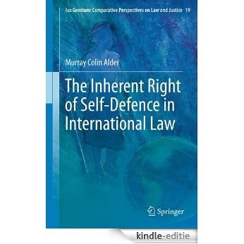 The Inherent Right of Self-Defence in International Law: 19 (Ius Gentium: Comparative Perspectives on Law and Justice) [Kindle-editie]