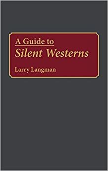 indir A Guide to Silent Westerns (Bibliographies &amp; Indexes in the Performing Arts) (Bibliographies and Indexes in the Performing Arts)