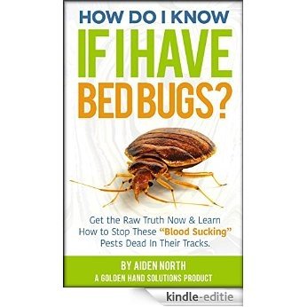 How Do I Know If I Have Bed Bugs?: Get the Raw Truth Now & Learn How to Stop These "Blood-Sucking" Pests Dead In Their Tracks. (English Edition) [Kindle-editie]
