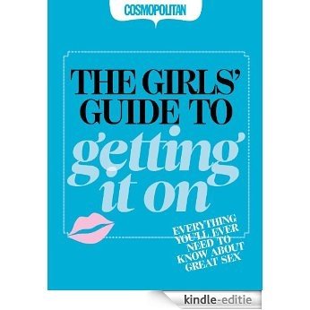 Cosmopolitan: The Girls' Guide to Getting It On: Everything You Ever Needed to Know about Great Sex (English Edition) [Kindle-editie]