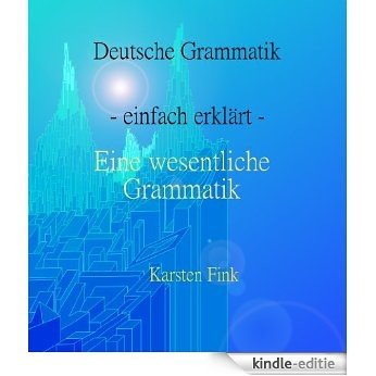 Eine wesentliche deutsche Grammatik (Grammatik - einfach erklärt 7) (German Edition) [Kindle-editie]